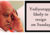 Yediyurappa likely to resign on Sunday