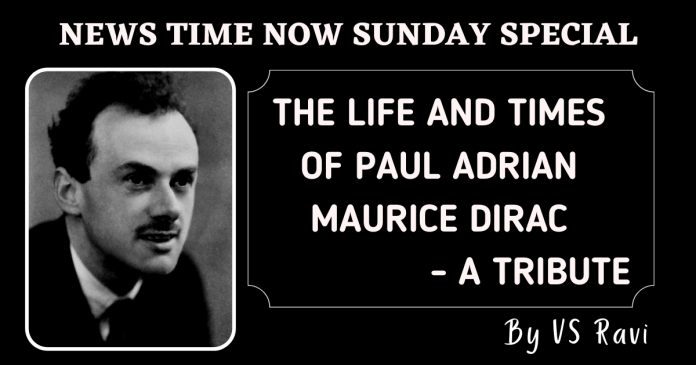 THE LIFE AND TIMES OF PAUL ADRIAN MAURICE DIRAC- A TRIBUTE