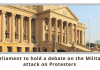Parliament to hold a debate on the Military attack on Protesters